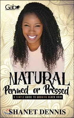 Natural, Permed, or Pressed: A Simple Guide to Growing Black Hair