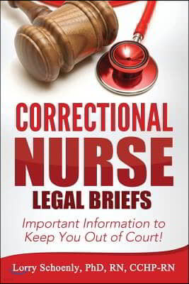 Correctional Nurse Legal Briefs: Important Information to Keep You Out of Court