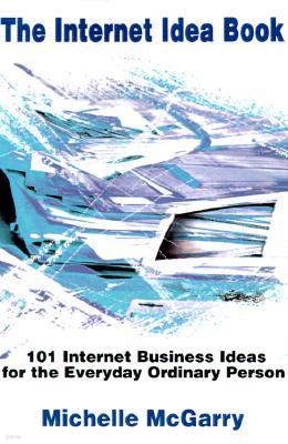 The Internet Idea Book: 101 Internet Business Ideas for the Everyday Ordinary Person