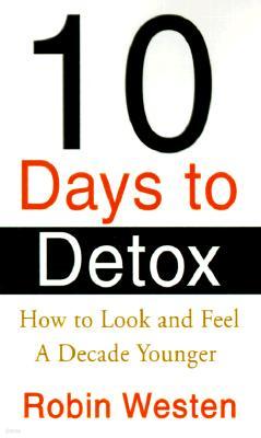 Ten Days to Detox: How to Look and Feel a Decade Younger