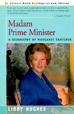 Madam Prime Minister: A Biography of Margaret Thatcher