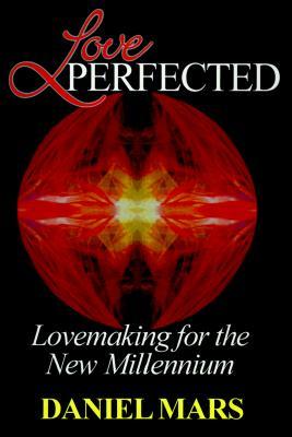 Love Perfected: Lovemaking for the New Millennium