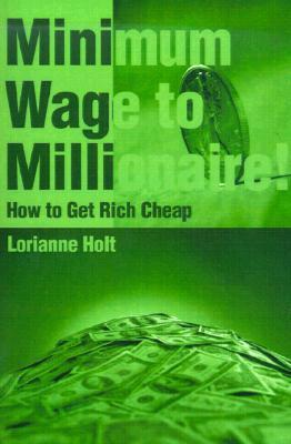 Minimum Wage to Millionaire!: How to Get Rich Cheap