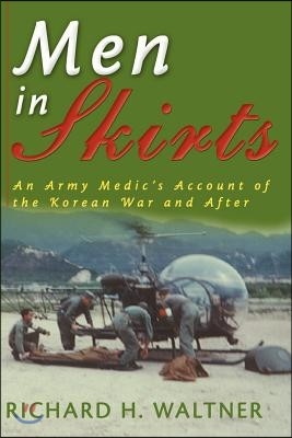 Men in Skirts: An Army Medic's Account of the Korean War and After