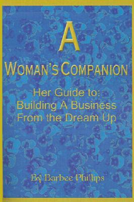 A Woman's Companion: Her Guide To: Building a Business from the Dream Up