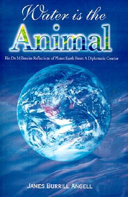 Water is the Animal: Fin de Millenaire Reflections of Planet Earth from a Diplomatic Courier