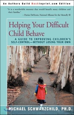 Helping Your Difficult Child Behave: A Guide to Improving Children's Self-Control--Without Losing Your Own