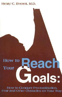 How to Reach Your Goals: How to Conquer Procrastination, Fear and Other Obstacles on Your Way