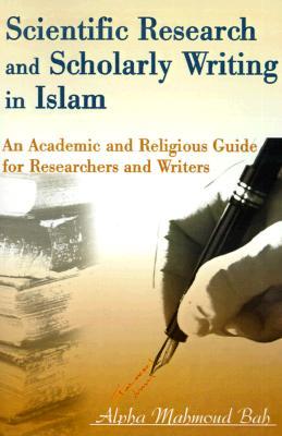 Scientific Research and Scholarly Writing in Islam: An Academic and Religious Guide for Researchers and Writers