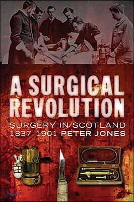 A Surgical Revolution: Surgery in Scotland, 1837-1901