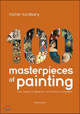 100 Masterpieces of Painting: From Lascaux to Basquiat, from Florence to Shanghai