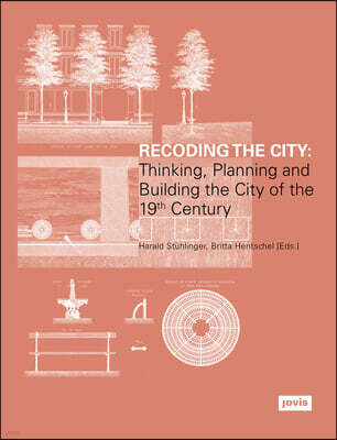 Jovis Recoding the City: Thinking, Planning, and Building the City of the 19th Century