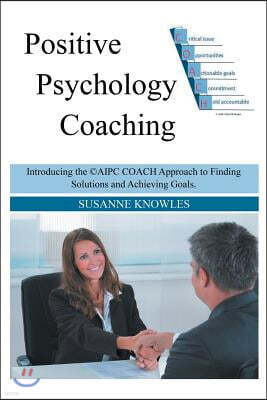 Positive Psychology Coaching: Introducing the (c)Aipc Coach Approach to Finding Solutions and Achieving Goals.