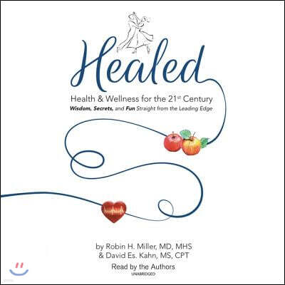 Healed! Lib/E: Health & Wellness for the 21st Century; Wisdom, Secrets, and Fun Straight from the Leading Edge