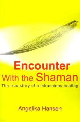 Encounter with the Shaman: The True Story of a Miraculous Healing