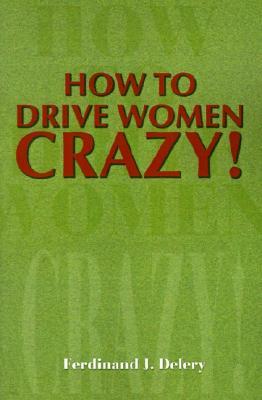 How to Drive Women Crazy!