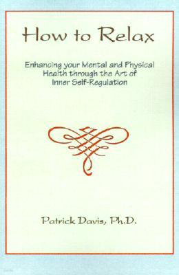 How to Relax: Enhancing You Mental and Physical Health Through the Art of Inner Self-Regulation
