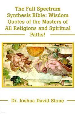 The Full Spectrum Synthesis Bible: Wisdom Quotes of the Masters of All Religions and Spiritual Paths