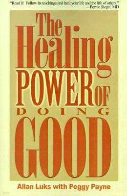 The Healing Power of Doing Good: The Health and Spiritual Benefits of Helping Others