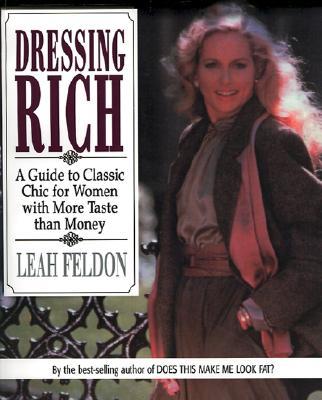 Dressing Rich: A Guide to Classic Chic for Women with More Taste Than Money