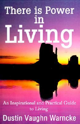 There is Power in Living: An Inspirational and Practical Guide to Living