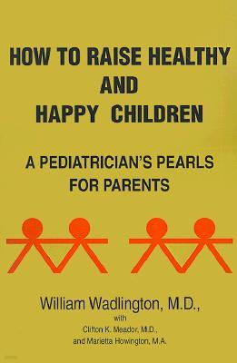 How to Raise Healthy and Happy Children: A Pediatrician's Pearls for Parents