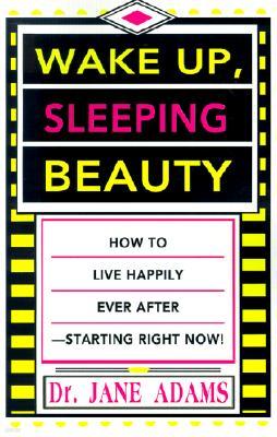 Wake Up, Sleeping Beauty: How to Live Happily Ever After--Starting Right Now