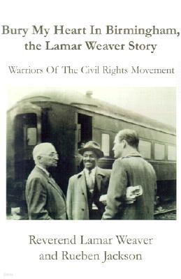 Bury My Heart in Birmingham, the Lamar Weaver Story: Warriors of the Civil Rights Movement