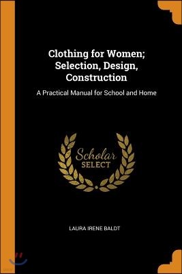 Clothing for Women; Selection, Design, Construction: A Practical Manual for School and Home