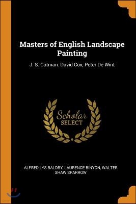 Masters of English Landscape Painting: J. S. Cotman. David Cox, Peter de Wint