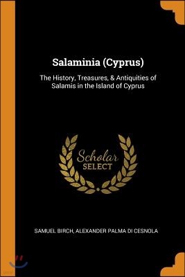 Salaminia (Cyprus): The History, Treasures, & Antiquities of Salamis in the Island of Cyprus