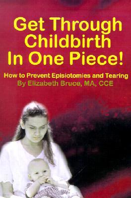 Get Through Childbirth in One Piece!: How to Prevent Episiotomies and Tearing