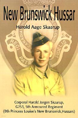 New Brunswick Hussar: Corporal Harold Jorgen Skaarup, G753, 5th Armored Regiment (8th Princess Louise's New Brunswick Hussars)