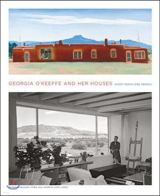 Georgia O'Keeffe and Her Houses: Ghost Ranch and Abiquiu: Ghost Ranch and Abiquiu