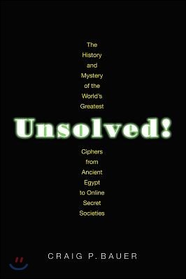 Unsolved!: The History and Mystery of the World's Greatest Ciphers from Ancient Egypt to Online Secret Societies