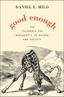 Good Enough: The Tolerance for Mediocrity in Nature and Society