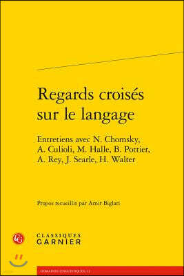 Classiques Garnier Multimedia Regards Croises Sur Le Langage: Entretiens Avec N. Chomsky, A. Culioli, M. Halle, B. Pottier, A. Rey, J. Searle, H. Walter