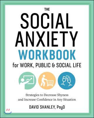 The Social Anxiety Workbook for Work, Public & Social Life: Strategies to Decrease Shyness and Increase Confidence in Any Situation