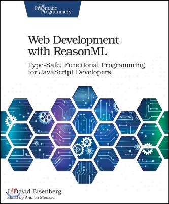 Web Development with Reasonml: Type-Safe, Functional Programming for JavaScript Developers