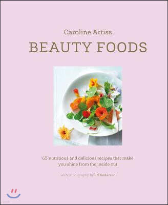 Beauty Foods: 65 Nutritious and Delicious Recipes That Make You Glow from the Inside Out