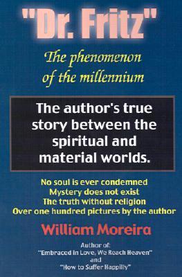 "Dr. Fritz" The Phenomenon of the Millenium: The author's true story between the spiritual and material worlds.