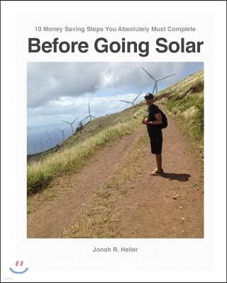 10 Money Saving Steps You Absolutely Must Complete BEFORE GOING SOLAR: The How-To-Workbook about "Efficiency, and beyond!"