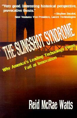 The Slingshot Syndrome: Why America's Leading Technology Firms Fail at Innovation