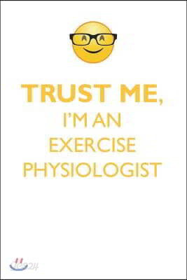 Trust Me, I'm an Exercise Physiologist Affirmations Workbook Positive Affirmations Workbook. Includes: Mentoring Questions, Guidance, Supporting You.