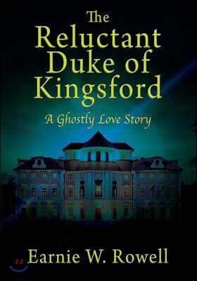 The Reluctant Duke of Kingsford: A Ghostly Love Story