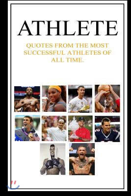 Athlete: Quotes from the Most Successful Athletes of all Time.