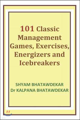 101 Classic Management Games, Exercises, Energizers and Icebreakers