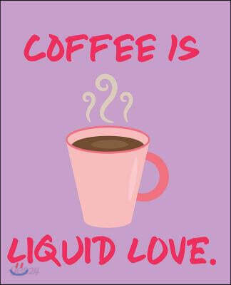 Coffee Is Liquid Love