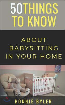 50 Things to Know About Babysitting In Your Home