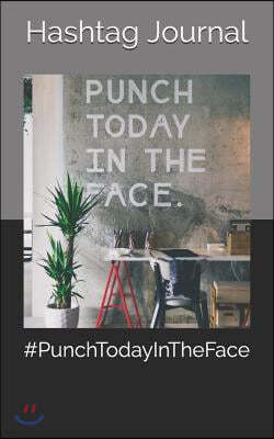 #punchtodayintheface